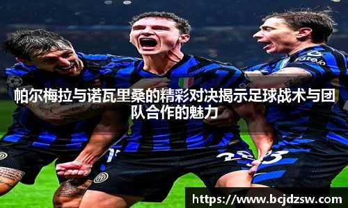 帕尔梅拉与诺瓦里桑的精彩对决揭示足球战术与团队合作的魅力